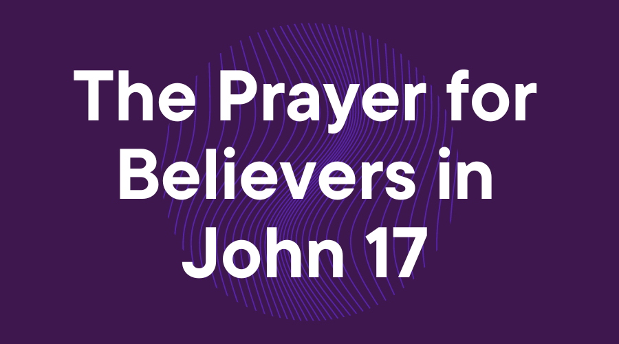 The Prayer for Believers in John 17