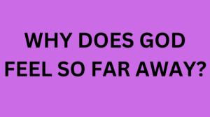 why does God feel so far away