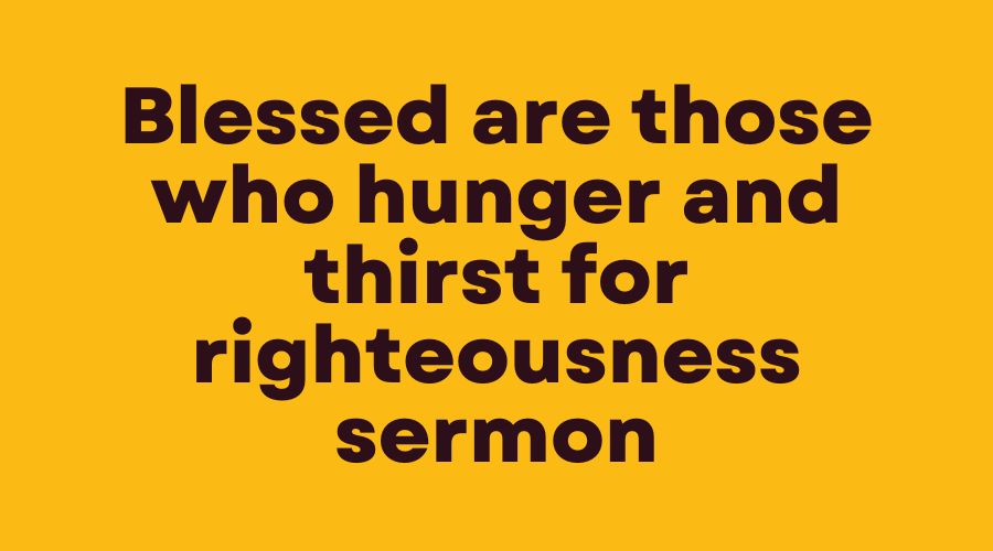 Blessed are those who hunger and thirst for righteousness sermon