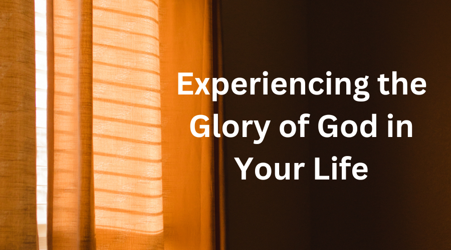 Experiencing the glory of God in your Life
