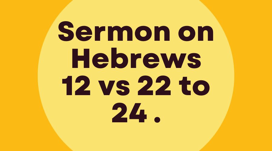 hebrews 12 vs 22 to 24 sermon