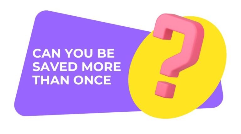 Can You Be Saved More Than Once 9 Can You Be Saved More Than Once