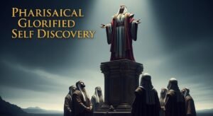 Pharisaical Glorified Self Discovery